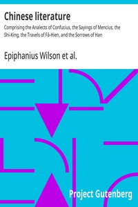 Chinese literature :  Comprising the Analects of Confucius, the Sayings of Mencius, the Shi-King, the Travels of Fâ-Hien, and the Sorrows of Han