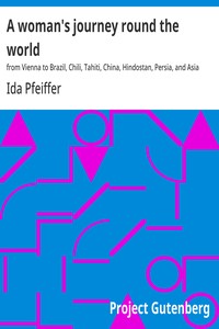 A woman's journey round the world :  from Vienna to Brazil, Chili, Tahiti, China, Hindostan, Persia, and Asia Minor