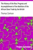 The History of the Rise, Progress and Accomplishment of the Abolition of the African Slave Trade by the British Parliament (1808), Volume I