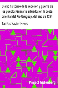 Diario histórico de la rebelion y guerra de los pueblos Guaranis situados en la costa oriental del Rio Uruguay, del año de 1754