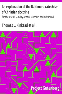 An explanation of the Baltimore catechism of Christian doctrine :  for the use of Sunday-school teachers and advanced classes