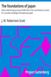 The foundations of Japan :  Notes made during journeys of 6,000 miles in the rural districts as a basis for a sounder knowledge of the Japanese people