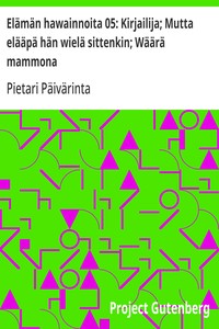 Elämän hawainnoita 05: Kirjailija; Mutta elääpä hän wielä sittenkin; Wäärä mammona