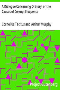 A Dialogue Concerning Oratory, or the Causes of Corrupt Eloquence