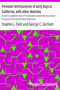 Personal reminiscences of early days in California, with other sketches :  to which is added the story of his attempted assassination by a former associate on the supreme bench of the state