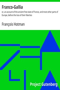 Franco-Gallia :  or, an account of the ancient free state of France, and most other parts of Europe, before the loss of their liberties