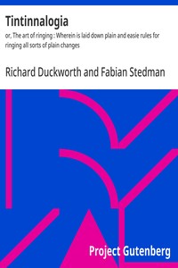 Tintinnalogia :  or, The art of ringing : Wherein is laid down plain and easie rules for ringing all sorts of plain changes