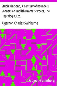 Studies in Song, A Century of Roundels, Sonnets on English Dramatic Poets, The Heptalogia, Etc.