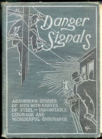 Danger signals :  Remarkable, exciting and unique examples of the bravery, daring and stoicism in the midst of danger of train dispatchers and railroad engineers
