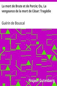 La mort de Brute et de Porcie; Ou, La vengeance de la mort de César: Tragédie