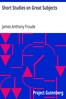 Short Studies on Great Subjects