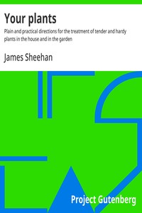 Your plants :  Plain and practical directions for the treatment of tender and hardy plants in the house and in the garden