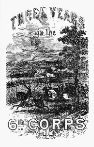 Three years in the Sixth Corps :  A concise narrative of events in the Army of the Potomac, from 1861 to the close of the rebellion, April, 1865