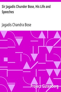Sir Jagadis Chunder Bose, His Life and Speeches