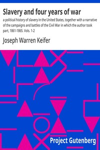Slavery and four years of war :  a political history of slavery in the United States, together with a narrative of the campaigns and battles of the Civil War in which the author took part, 1861-1865. Vols. 1-2