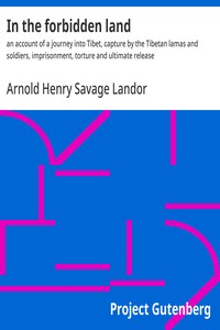 In the forbidden land :  an account of a journey into Tibet, capture by the Tibetan lamas and soldiers, imprisonment, torture and ultimate release