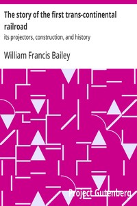 The story of the first trans-continental railroad :  its projectors, construction, and history
