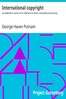 International copyright :  considered in some of its relations to ethics and political economy