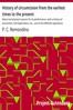 History of circumcision from the earliest times to the present :  Moral and physical reasons for its performance, with a history of eunuchism, hermaphrodism, etc., and of the different operations practiced upon the prepuce