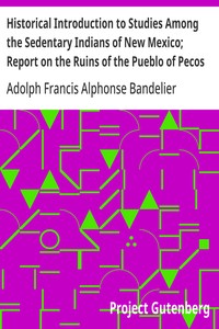 Historical Introduction to Studies Among the Sedentary Indians of New Mexico; Report on the Ruins of the Pueblo of Pecos