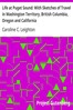 Life at Puget Sound: With Sketches of Travel in Washington Territory, British Columbia, Oregon and California