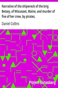 Narrative of the shipwreck of the brig Betsey, of Wiscasset, Maine, and murder of five of her crew, by pirates,