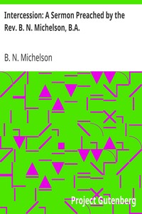 Intercession: A Sermon Preached by the Rev. B. N. Michelson, B.A.