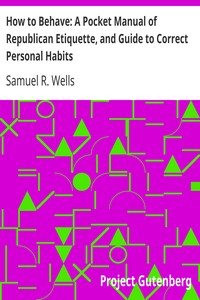How to Behave: A Pocket Manual of Republican Etiquette, and Guide to Correct Personal Habits
