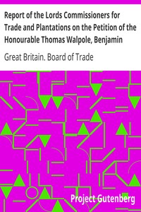 Report of the Lords Commissioners for Trade and Plantations on the Petition of the Honourable Thomas Walpole, Benjamin Franklin, John Sargent, and Samuel Wharton, Esquires, and their Associates