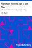 Pilgrimage from the Alps to the Tiber :  or, The influence of Romanism on trade, justice, and knowledge