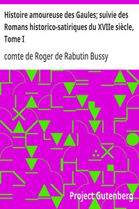 Histoire amoureuse des Gaules; suivie des Romans historico-satiriques du XVIIe siècle, Tome I