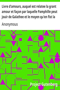 Livre d'amours, auquel est relatee la grant amour et façon par laquelle Pamphille peut jouir de Galathee et le moyen qu'en fist la maquerelle
