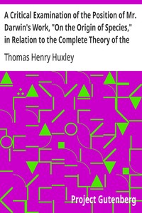 A Critical Examination of the Position of Mr. Darwin's Work, "On the Origin of Species," in Relation to the Complete Theory of the Causes of the Phenomena of Organic Nature