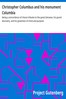 Christopher Columbus and his monument Columbia :  being a concordance of choice tributes to the great Genoese, his grand discovery, and his greatness of mind and purpose
