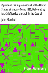 Opinion of the Supreme Court of the United States, at January Term, 1832, Delivered by Mr. Chief Justice Marshall in the Case of Samuel A. Worcester, Plaintiff in Error, versus the State of Georgia