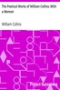 The Poetical Works of William Collins; With a Memoir