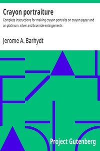 Crayon portraiture :  Complete instructions for making crayon portraits on crayon paper and on platinum, silver and bromide enlargements