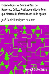 Espada da Justiça Sobre os Reos do Horroroso Delicto Praticado no Navio Pelos que Morreraõ Enforcados aos 14 de Agosto de 1781