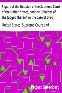 Report of the Decision of the Supreme Court of the United States, and the Opinions of the Judges Thereof, in the Case of Dred Scott versus John F. A. Sandford