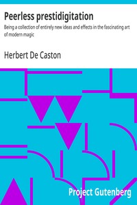 Peerless prestidigitation :  Being a collection of entirely new ideas and effects in the fascinating art of modern magic