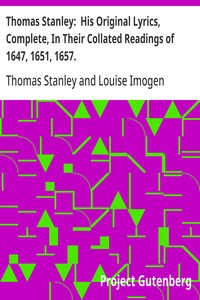 Thomas Stanley:  His Original Lyrics, Complete, In Their Collated Readings of 1647, 1651, 1657.