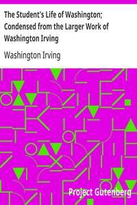 The Student's Life of Washington; Condensed from the Larger Work of Washington Irving