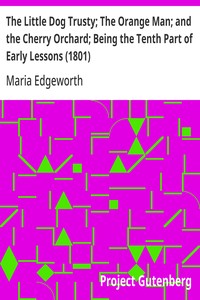 The Little Dog Trusty; The Orange Man; and the Cherry Orchard; Being the Tenth Part of Early Lessons (1801)
