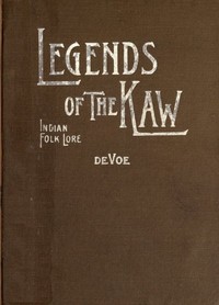 Legends of the Kaw :  The folk-lore of the Indians of the Kansas River Valley