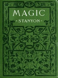 Magic :  In which are given clear and concise explanations of all the well-known illusions as well as many new ones.