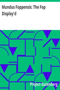 Mundus Foppensis: The Fop Display'd