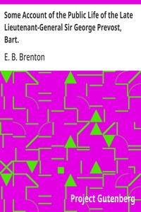 Some Account of the Public Life of the Late Lieutenant-General Sir George Prevost, Bart.