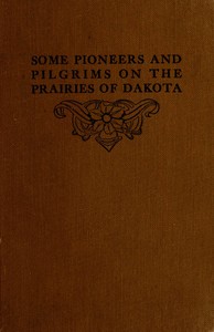 Some Pioneers and Pilgrims on the Prairies of Dakota