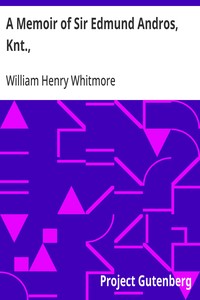 A Memoir of Sir Edmund Andros, Knt.,