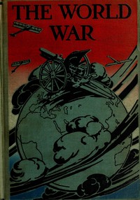 The world war :  a history of the nations and empires involved and a study of the events culminating in the great conflict